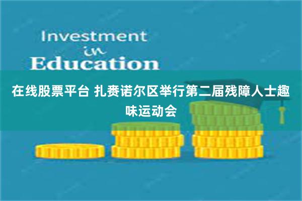 在线股票平台 扎赉诺尔区举行第二届残障人士趣味运动会