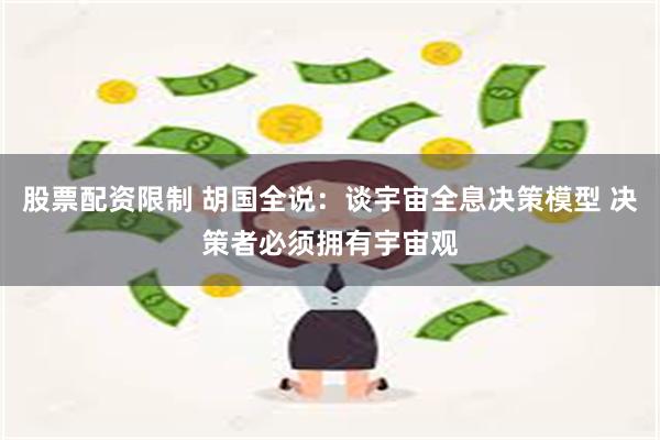 股票配资限制 胡国全说：谈宇宙全息决策模型 决策者必须拥有宇宙观