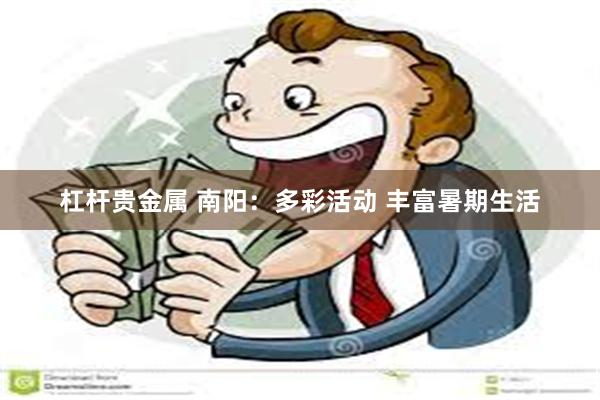 杠杆贵金属 南阳：多彩活动 丰富暑期生活