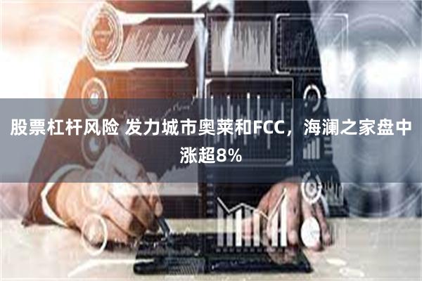 股票杠杆风险 发力城市奥莱和FCC，海澜之家盘中涨超8%